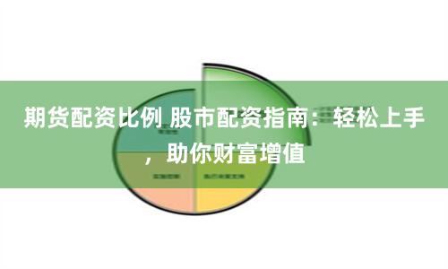 期货配资比例 股市配资指南：轻松上手，助你财富增值
