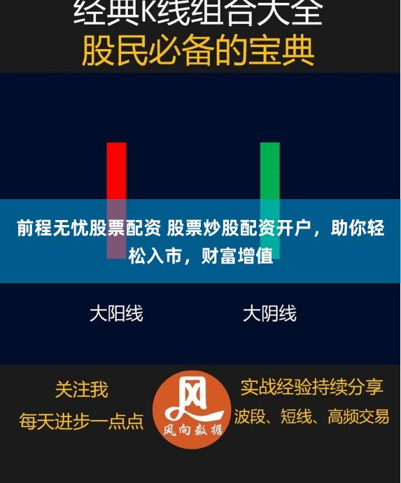 前程无忧股票配资 股票炒股配资开户，助你轻松入市，财富增值