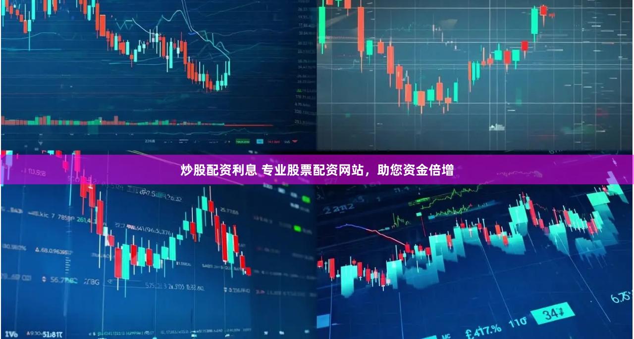 炒股配资利息 专业股票配资网站，助您资金倍增