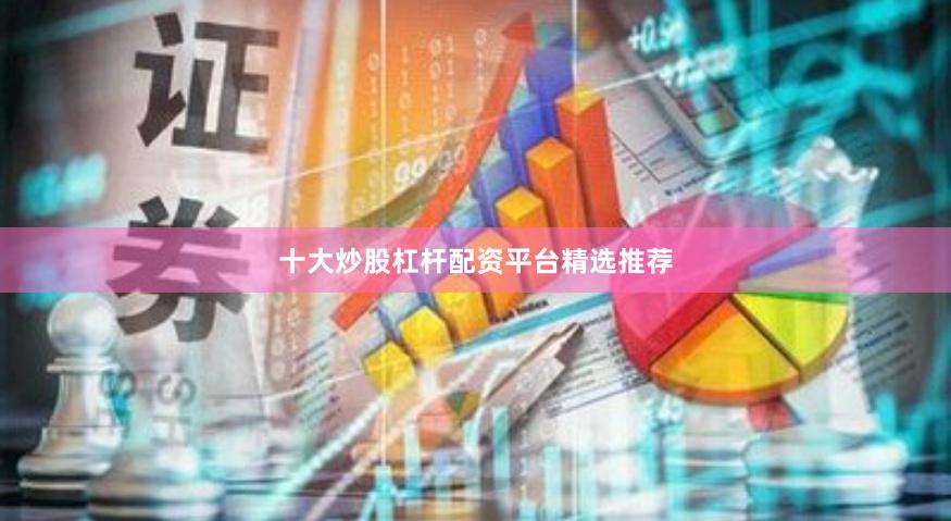 十大炒股杠杆配资平台精选推荐