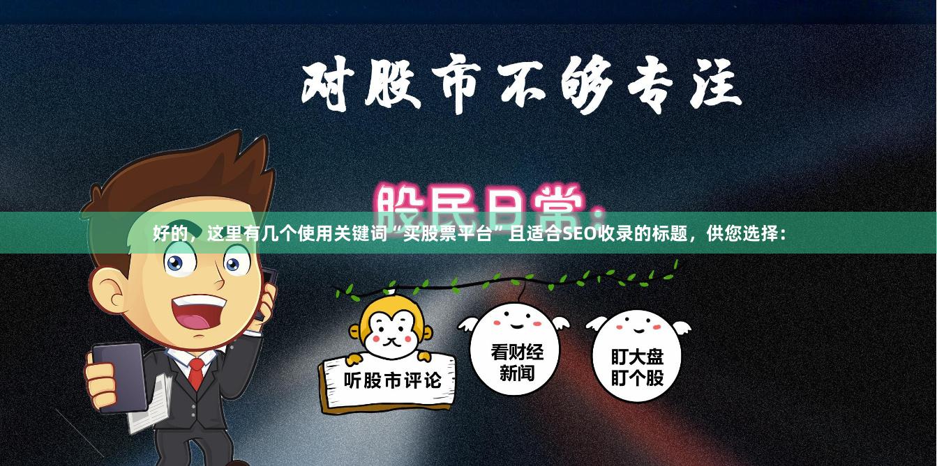 好的，这里有几个使用关键词“买股票平台”且适合SEO收录的标题，供您选择：