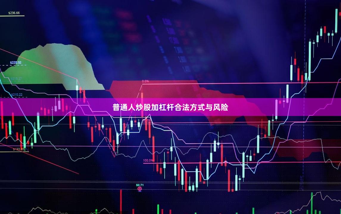 普通人炒股加杠杆合法方式与风险
