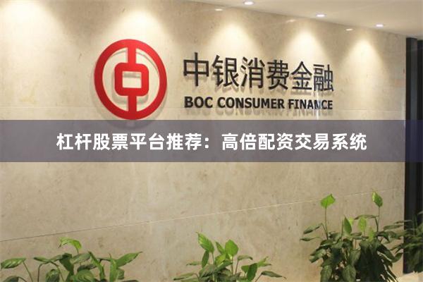 杠杆股票平台推荐：高倍配资交易系统